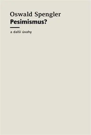 Pesimismus? a další úvahy - Oswald Spengler