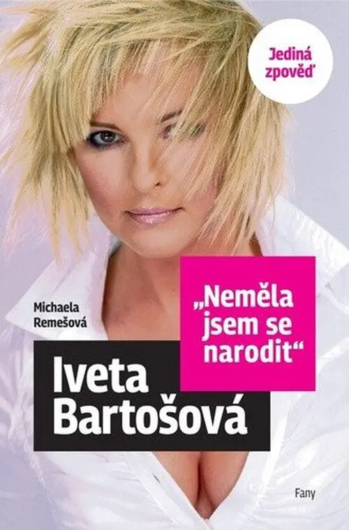 Iveta Bartošová: Neměla jsem se narodit - Jediná zpověď - Michaela Remešová