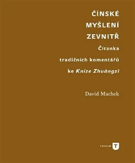 Čínské myšlení zevnitř - Čítanka tradičních komentářů ke Knize Zhuangzi - David Machek