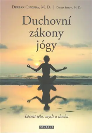 Duchovní zákony jógy - Léčení těla, mysli a ducha - Deepak Chopra