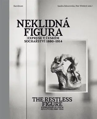 Neklidná figura - Exprese v Českém sochařství 1880-1914 - Petr Wittlich