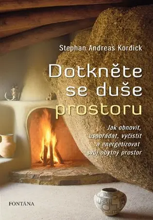 Dotkněte se duše prostoru - Jak obnovit, uspořádat, vyčistit a energizovat svůj obytný prostor - Stephan Andreas Kordick