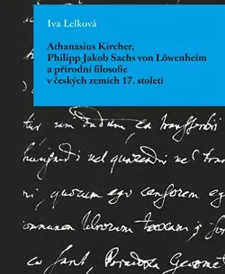 Athanasius Kircher, Philipp Jakob Sachs von Löwenheim a přírodní filosofie v českých zemíc - Iva Lelková