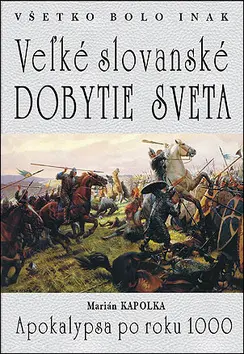 Všetko bolo inak Veľké slovanské dobytie sveta - Marián Kapolka