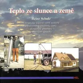 Teplo ze slunce a země (Energeticky úsporné topné systémy s podzemními zásobníky tepla, slunečními absorbéry a tepelnými čerpadly) - Heinz Schulz