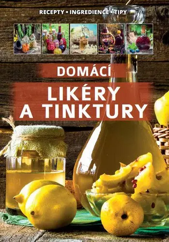 Domácí likéry a tinktury / Recepty, Ingredience,Tipy - neznámý