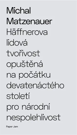 Häffnerova lidová tvořivost opuštěná na počátku devatenáctého století pro národní nespoleh - Michal Matzenauer