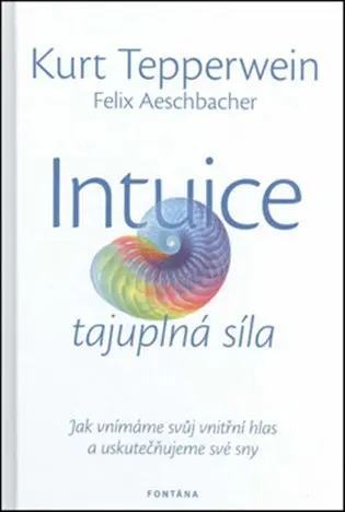 Intuice tajuplná síla - Jak vnímáme svůj vnitřní hlas a uskutečňujeme své sny - Kurt Tepperwein