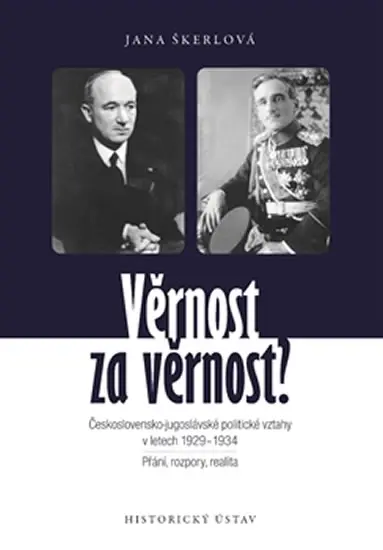 Věrnost za věrnost? - Československo-jugoslávské politické vztahy v letech 1929-1934. Přání, rozpory, realita. - Jana Škerlová