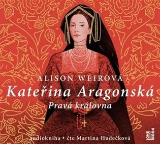 Kateřina Aragonská: Pravá královna - 3 CDmp3 (Čte Martina Hudečková) (audiokniha) - Alison Weir