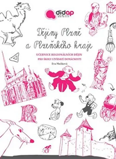 Dějiny Plzně a Plzeňského kraje. Učebnice regionálních dějin pro školy i zvídavé domácnost - Eva Mušková