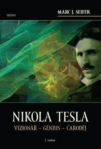 Nikola Tesla Vizionář - Génius - Čaroděj - Marc J. Seifer
