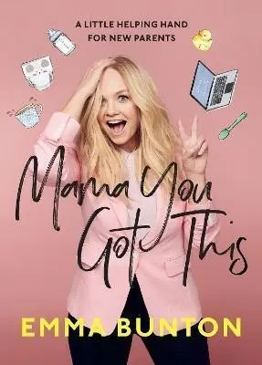 Mama You Got This : A Little Helping Hand For New Parents - Emma Bunton