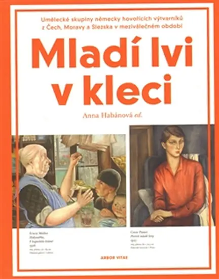 Mladí lvi v kleci - Umělecké skupiny německy hovořících výtvarníků z Čech, Moravy a Slezska v meziválečném období - kolektiv autorů