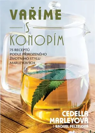 Vaříme s konopím - 75 receptů podle přírodního životního stylu Marleyových / Cedela Marleyová, Raquel Pelzelová