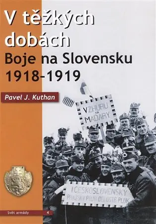 V těžkých dobách (Boje na Slovensku 1918 - 1919) - Pavel J. Kuthan - kniha z kategorie História