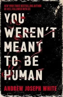 You Weren´t Meant to be Human - Andrew Joseph White