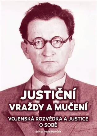 Justiční vraždy a mučení. Vojenská rozvědka a justice o sobě. - Pavel Plaček