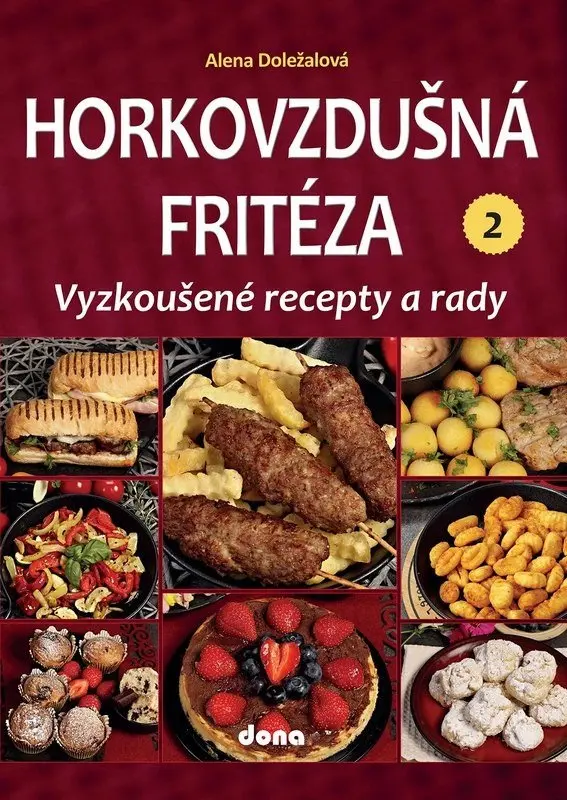 Horkovzdušná fritéza 2 – vyzkoušené recepty a rady - Alena Doležalová