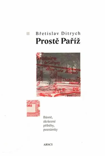 Prostě Paříž - Básně, zkrácené příběhy, poznámky - Břetislav Ditrich
