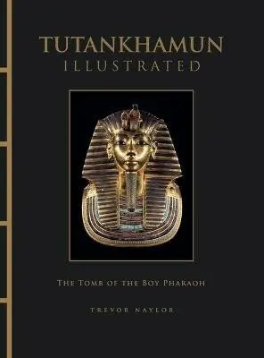 Tutankhamun Illustrated - Trevor Naylor
