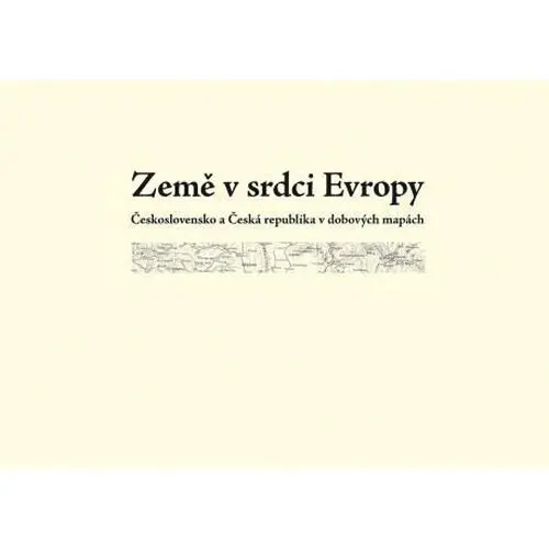 Země v srdci Evropy – soubor dobových map - Eva Semotanová