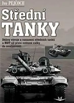 Střední tanky - Dějiny vývoje a nasazení středních tanků a MBT od první světové války do s - Ivo Pejčoch