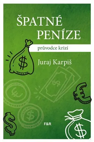 Špatné peníze - Průvodce krizí - Juraj Karpiš