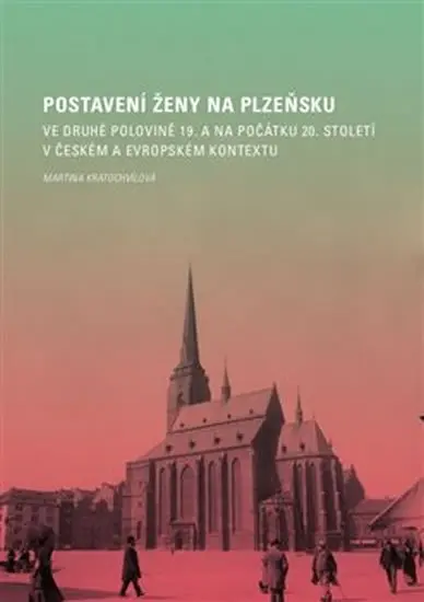 Postavení ženy na Plzeňsku ve druhé polovině 19. a na počátku 20. století v českém a evrop - Martina Kratochvílová