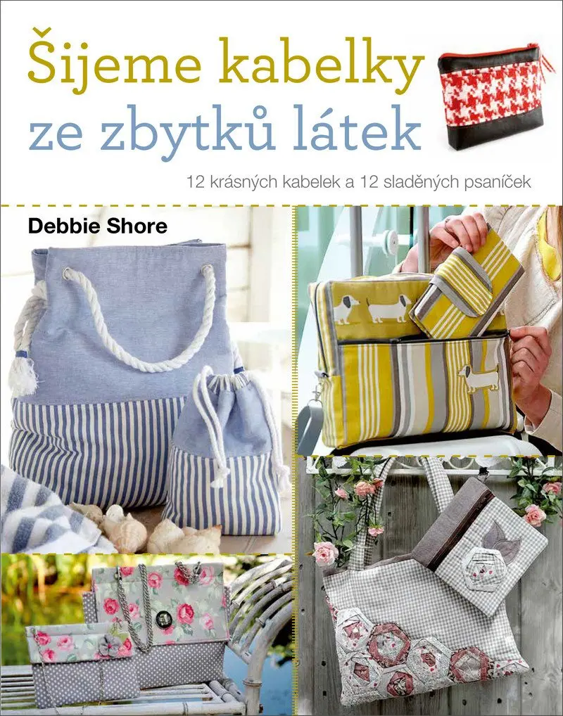 Šijeme kabelky ze zbytků látek - 12 krásných kabelek a 12 sladěných psaníček - Debie Shore