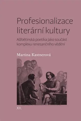 Profesionalizace literární kultury - Alžbětinská poetika jako součást komplexu renesančníh - Martina Kastnerová