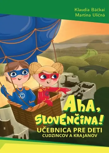 Aha, slovenčina! - Učebnica pre deti cudzincov a krajanov - Klaudia Báčkai, Martina Uličná