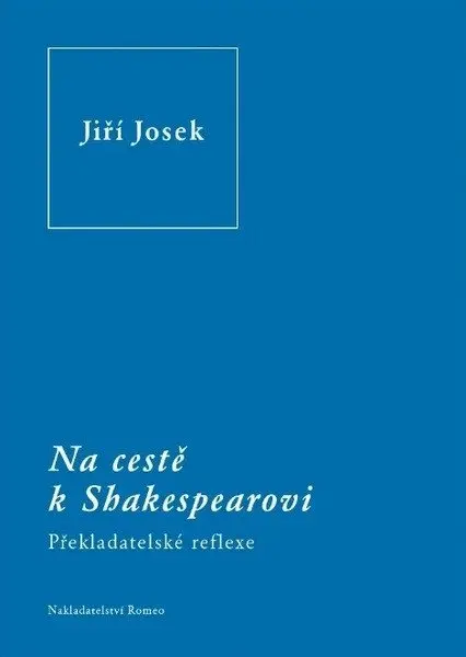 Na cestě k Shakespearovi - Překladatelské reflexe - Jiří Josek