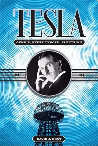 Tesla - Génius, který zkrotil elektřinu - David J. Kent