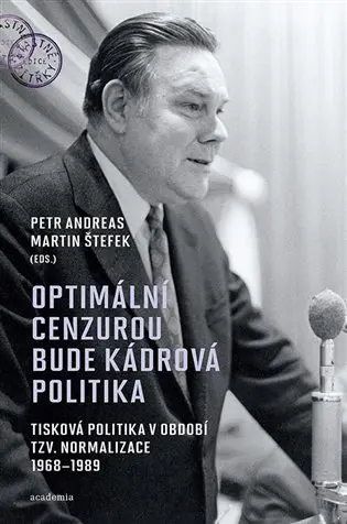 Optimální cenzurou bude kádrová politika - Tisková politika v období tzv. normalizace 1968-1989 - Martin Štefek