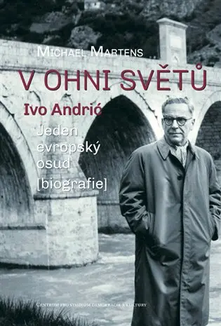 V ohni světů. Ivo Andrić - Jeden evropský osud - Michael Martens