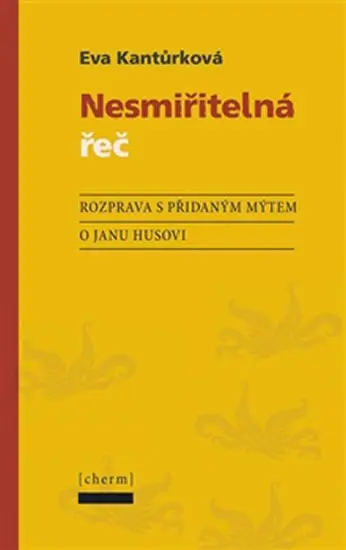 Nesmiřitelná řeč - Rozprava s přidaným mýtem o Janu Husovi - Eva Kantůrková