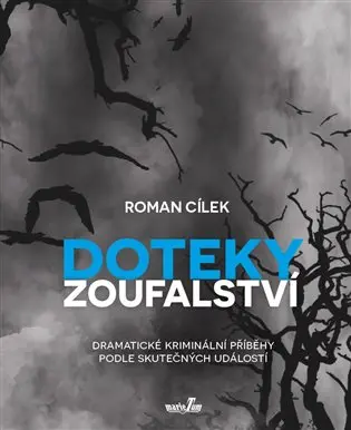 Doteky zoufalství - Dramatické kriminální příběhy podle skutečných událostí - Roman Cílek