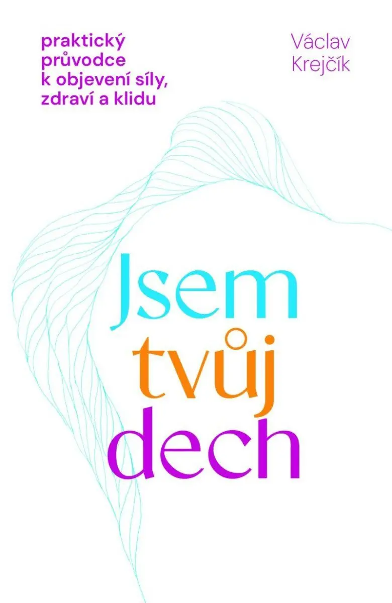 Jsem tvůj dech - Praktický průvodce k objevení síly, zdraví a klidu - Václav Krejčík