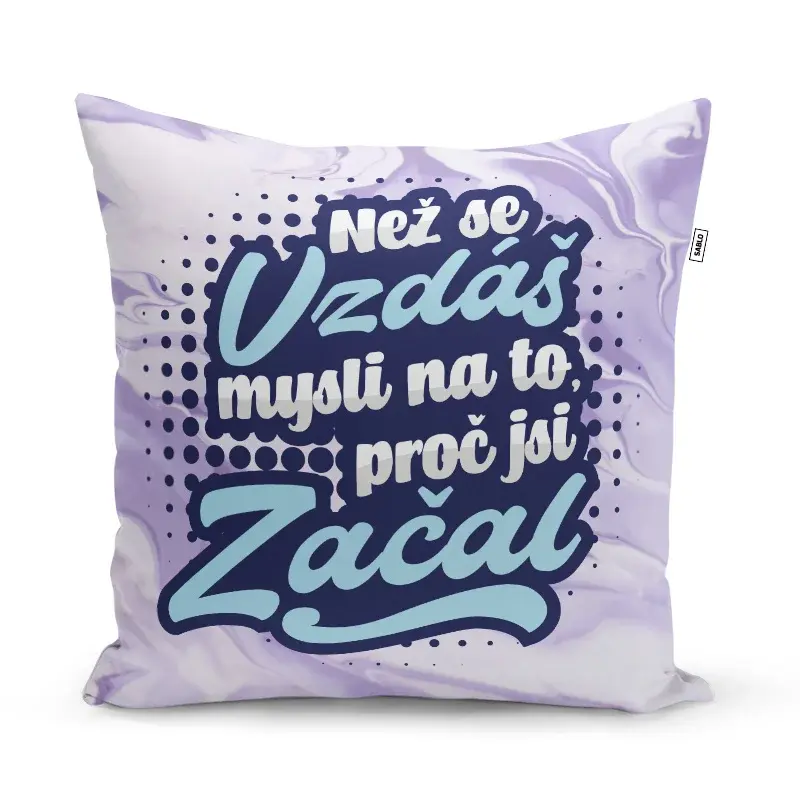 Polštář Než se vzdáš, mysli na to, proč jsi začal: 40x40 cm