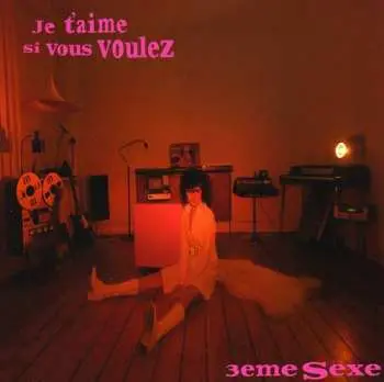 CD 3eme Sexe: Je T'aime Si Vous Voulez