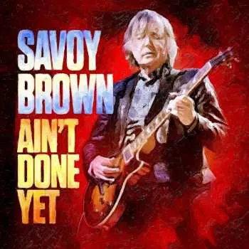 CD Savoy Brown: Ain't Done Yet