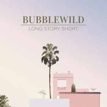 LP Bubblewild: Long Story Short