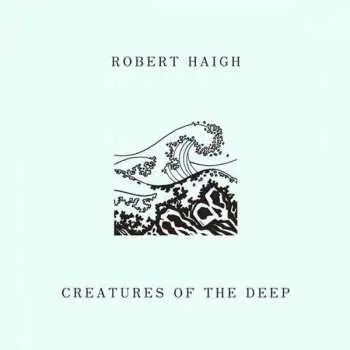 LP Robert Haigh: Creatures Of The Deep