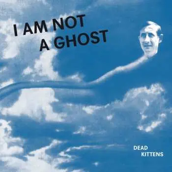 CD Dead Kittens: I Am Not A Ghost