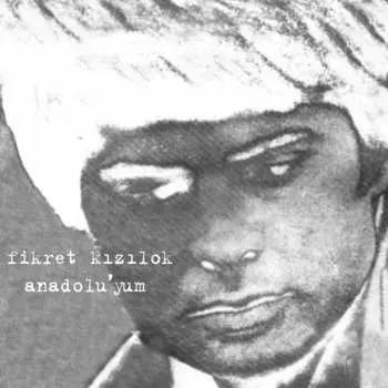 CD Fikret Kızılok: Anadolu'yum