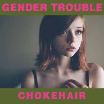 CD Gender Trouble: Chokehair