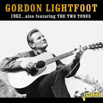 CD Gordon Lightfoot: 1962...Also Featuring The Two Tones