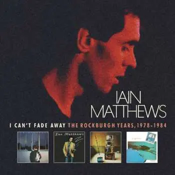 6CD Iain Matthews: I Can't Fade Away