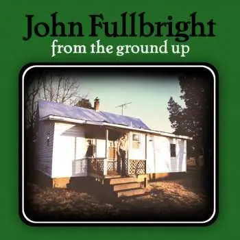 LP John Fullbright: From The Ground Up
